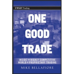 One Good Trade Inside the Highly Competitive World of Proprietary Trading (Wiley Trading) Mike Bellafiore